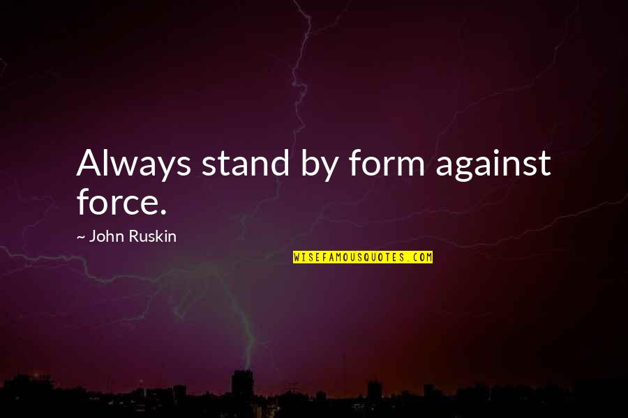 Courage Fate Quotes By John Ruskin: Always stand by form against force. Courage Fate Quotes By John Ruskin: Always stand by form against force.