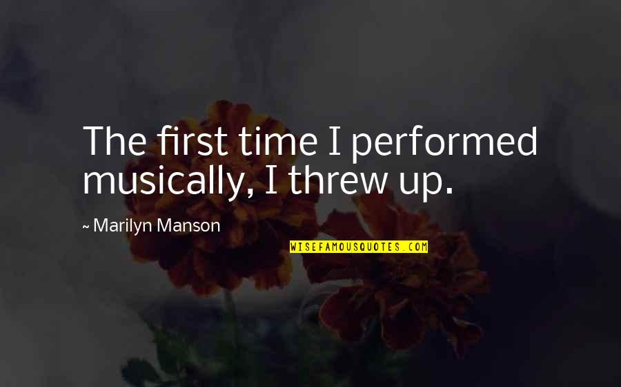 Courage Fate Quotes By Marilyn Manson: The first time I performed musically, I threw Courage Fate Quotes By Marilyn Manson: The first time I performed musically, I threw