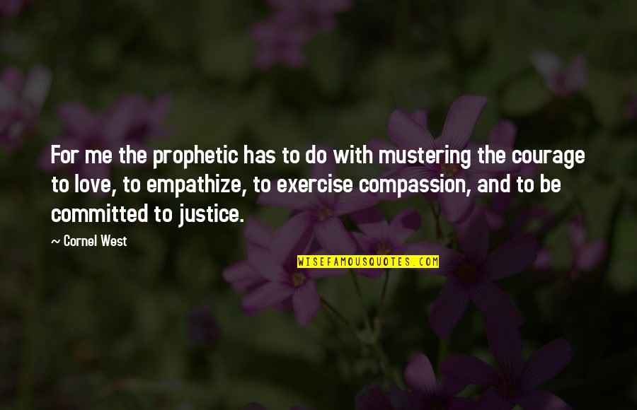 Courage For Love Quotes By Cornel West: For me the prophetic has to do with Courage For Love Quotes By Cornel West: For me the prophetic has to do with