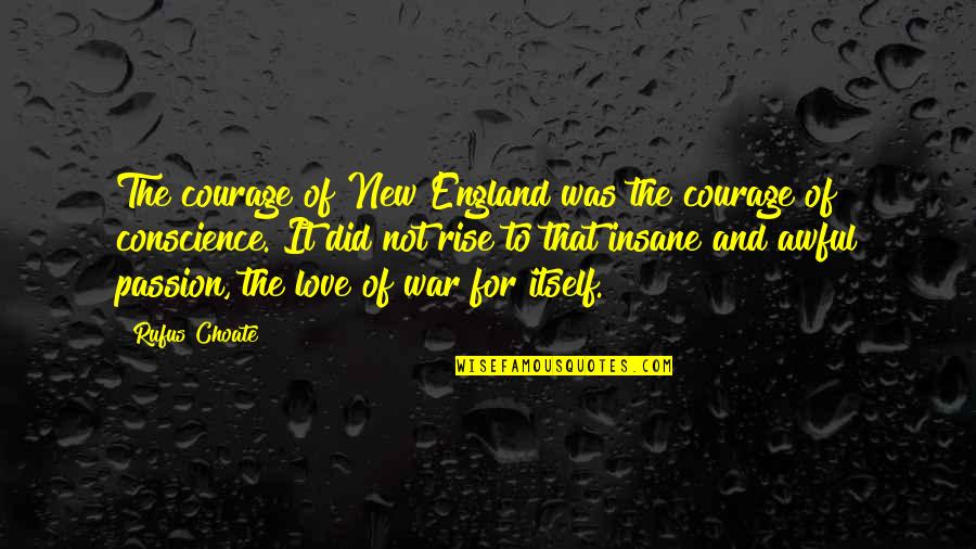 Courage For Love Quotes By Rufus Choate: The courage of New England was the courage Courage For Love Quotes By Rufus Choate: The courage of New England was the courage