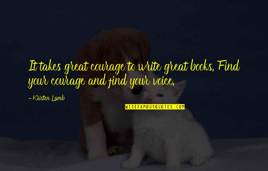Courage From Books Quotes By Kristen Lamb: It takes great courage to write great books.