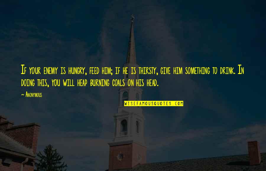 Courage From The Bible Quotes By Anonymous: If your enemy is hungry, feed him; if Courage From The Bible Quotes By Anonymous: If your enemy is hungry, feed him; if