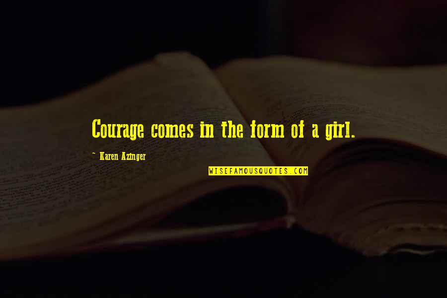 Courage Girl Quotes By Karen Azinger: Courage comes in the form of a girl.