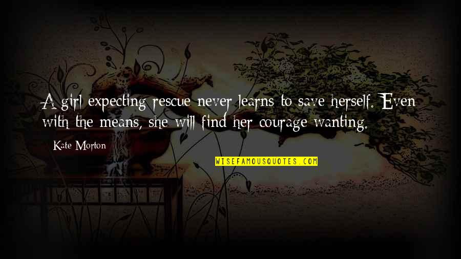 Courage Girl Quotes By Kate Morton: A girl expecting rescue never learns to save