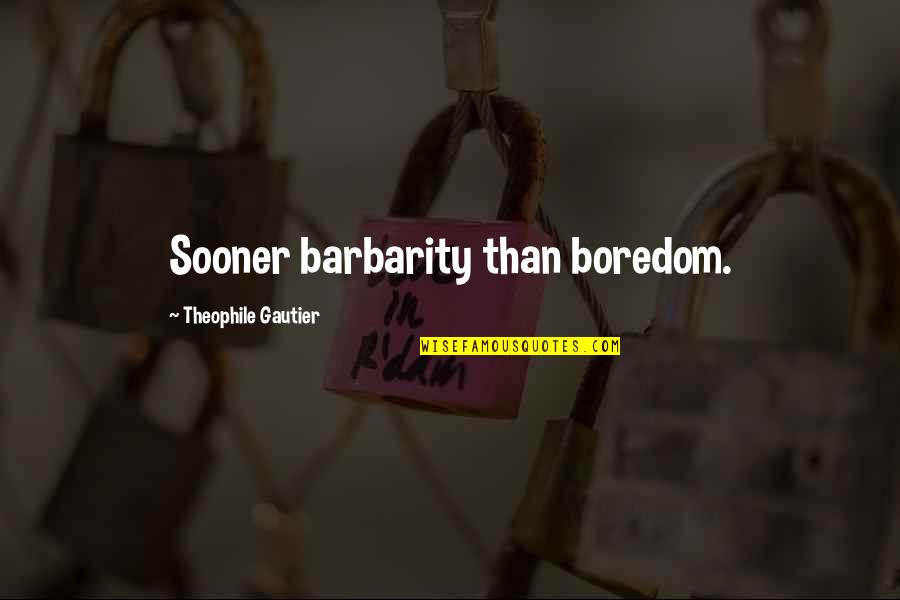Courage Girl Quotes By Theophile Gautier: Sooner barbarity than boredom.