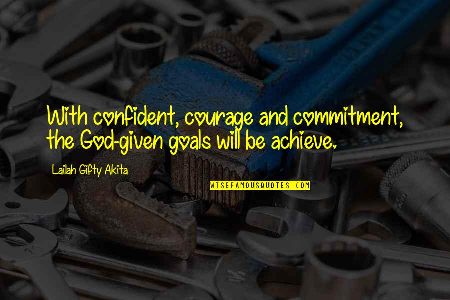 Courage God Quotes By Lailah Gifty Akita: With confident, courage and commitment, the God-given goals Courage God Quotes By Lailah Gifty Akita: With confident, courage and commitment, the God-given goals
