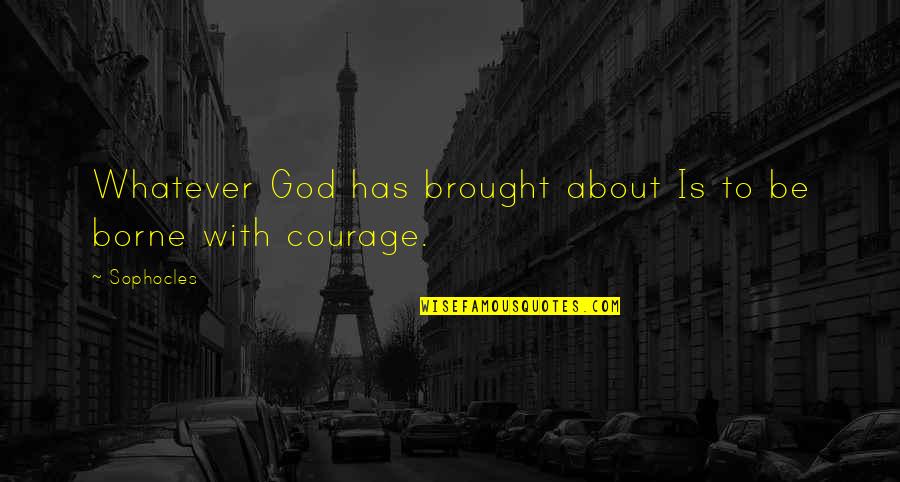 Courage God Quotes By Sophocles: Whatever God has brought about Is to be
