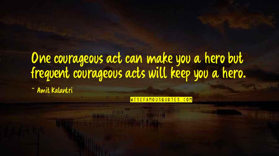 Courage Hero Quotes By Amit Kalantri: One courageous act can make you a hero