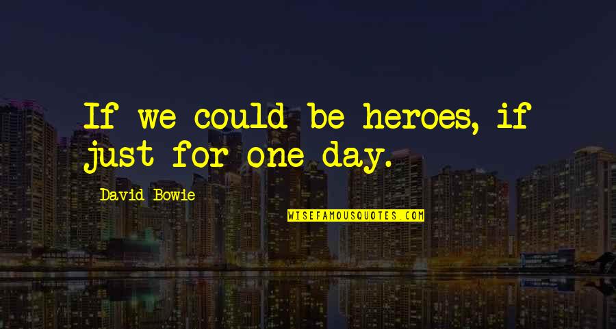 Courage Hero Quotes By David Bowie: If we could be heroes, if just for