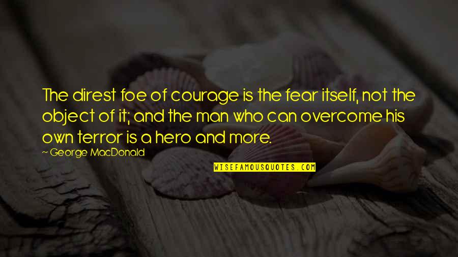 Courage Hero Quotes By George MacDonald: The direst foe of courage is the fear