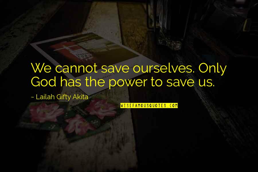 Courage Hero Quotes By Lailah Gifty Akita: We cannot save ourselves. Only God has the