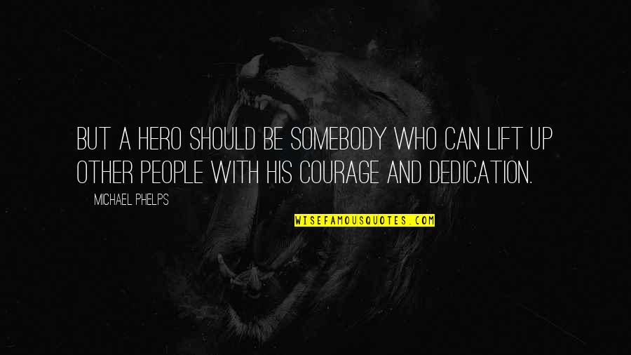 Courage Hero Quotes By Michael Phelps: But a hero should be somebody who can