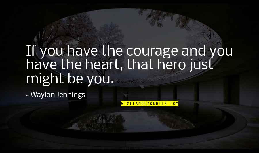 Courage Hero Quotes By Waylon Jennings: If you have the courage and you have