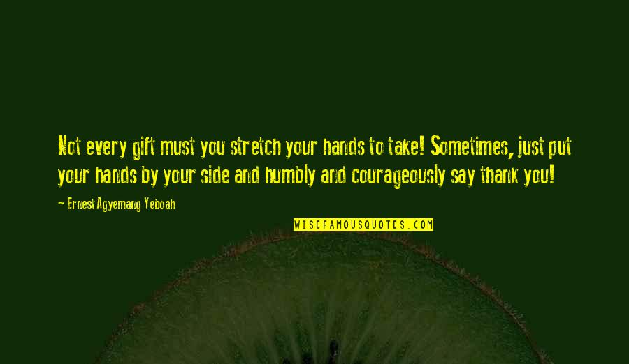 Courage In Business Quotes By Ernest Agyemang Yeboah: Not every gift must you stretch your hands