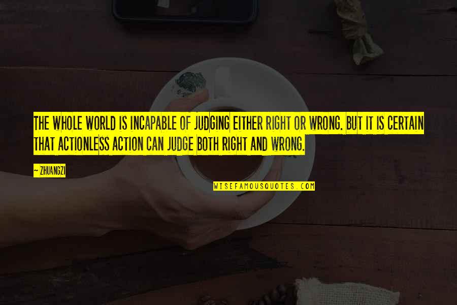 Courage In Business Quotes By Zhuangzi: The whole world is incapable of judging either