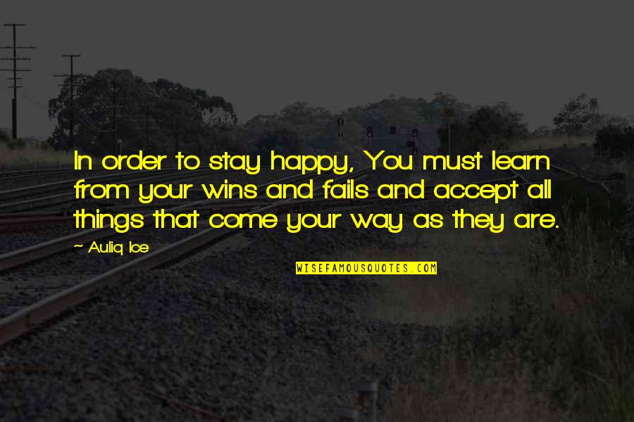 Courage In Life Quotes By Auliq Ice: In order to stay happy, You must learn