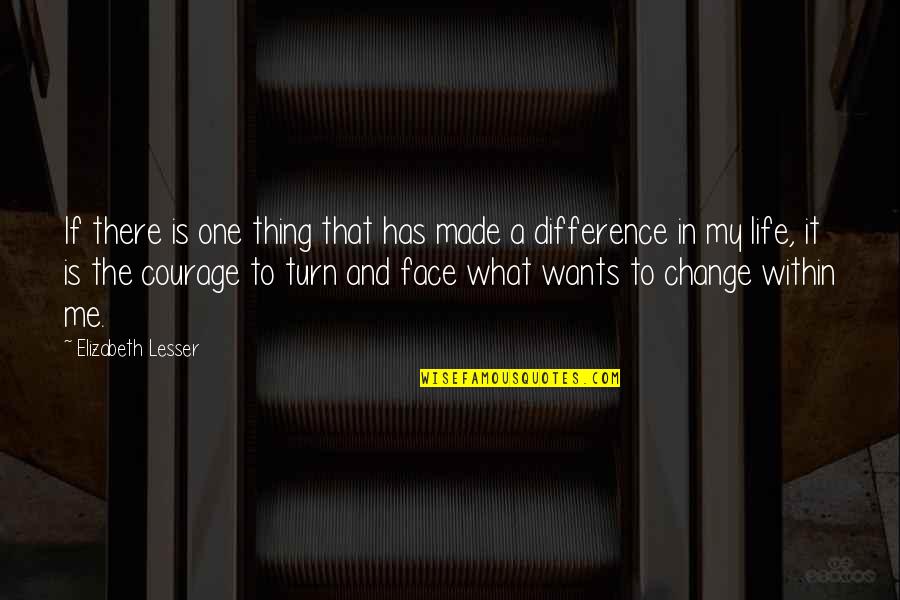 Courage In Life Quotes By Elizabeth Lesser: If there is one thing that has made