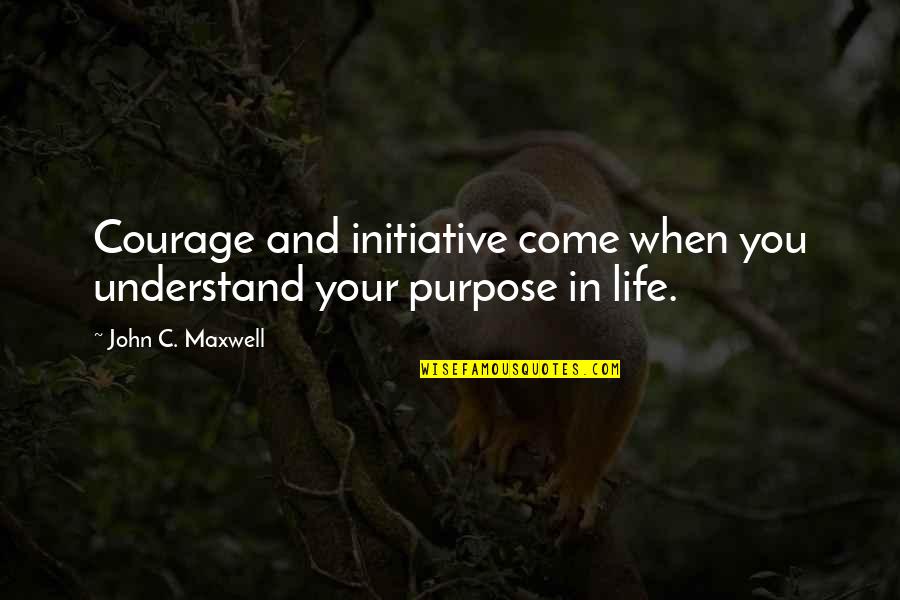 Courage In Life Quotes By John C. Maxwell: Courage and initiative come when you understand your