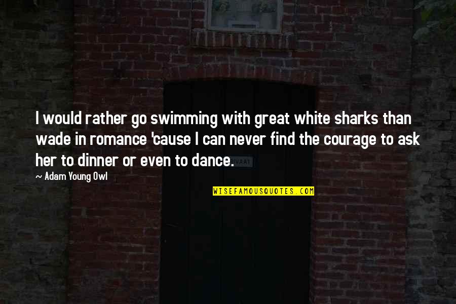 Courage In Love Quotes By Adam Young Owl: I would rather go swimming with great white