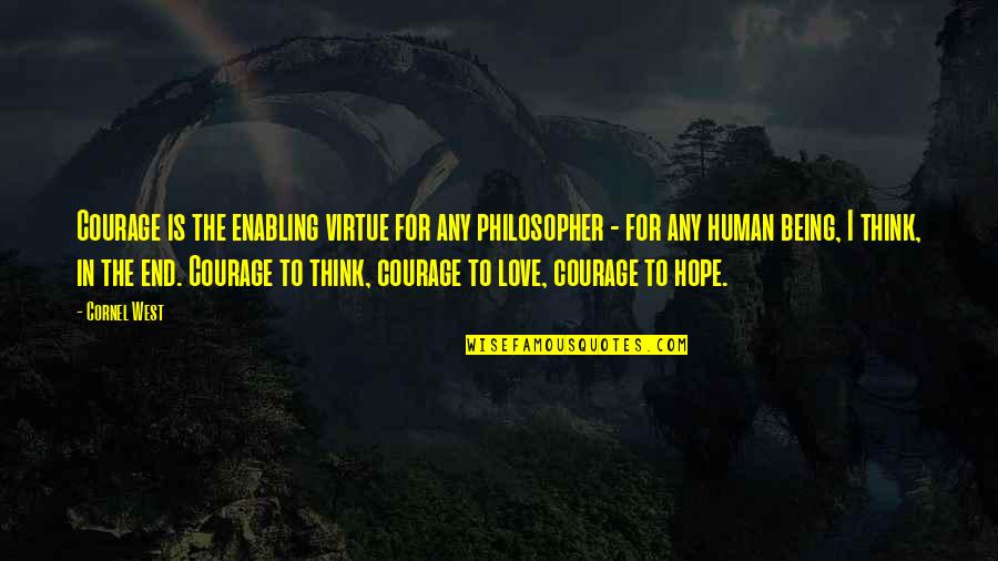 Courage In Love Quotes By Cornel West: Courage is the enabling virtue for any philosopher Courage In Love Quotes By Cornel West: Courage is the enabling virtue for any philosopher