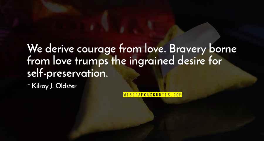 Courage In Love Quotes By Kilroy J. Oldster: We derive courage from love. Bravery borne from Courage In Love Quotes By Kilroy J. Oldster: We derive courage from love. Bravery borne from