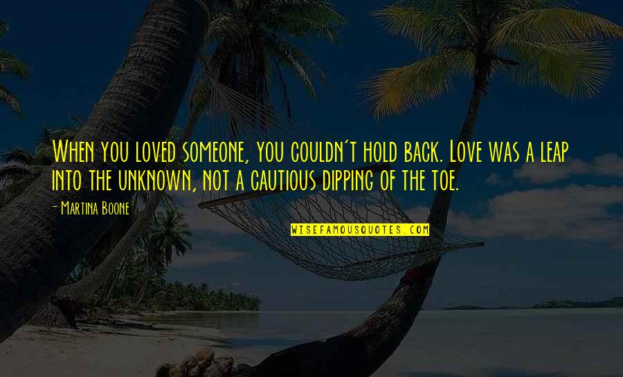 Courage In Love Quotes By Martina Boone: When you loved someone, you couldn't hold back. Courage In Love Quotes By Martina Boone: When you loved someone, you couldn't hold back.