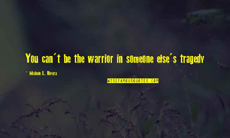 Courage In Love Quotes By Michele L. Rivera: You can't be the warrior in someone else's