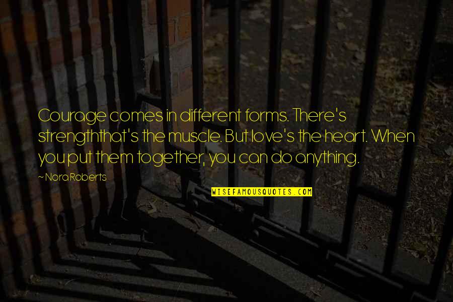 Courage In Love Quotes By Nora Roberts: Courage comes in different forms. There's strengththat's the Courage In Love Quotes By Nora Roberts: Courage comes in different forms. There's strengththat's the