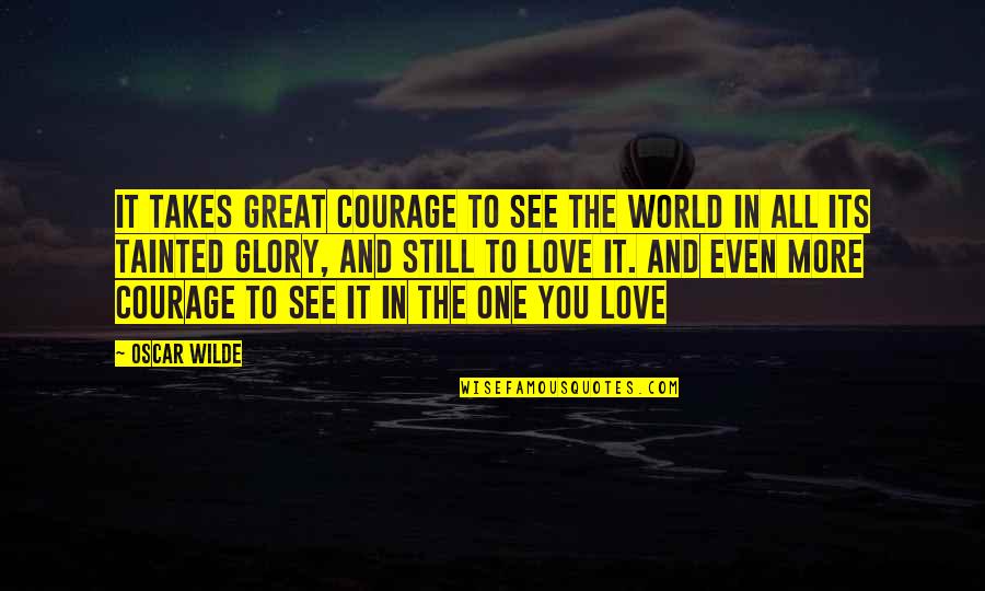 Courage In Love Quotes By Oscar Wilde: It takes great courage to see the world