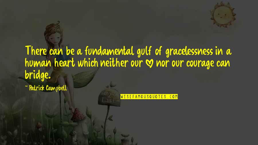 Courage In Love Quotes By Patrick Campbell: There can be a fundamental gulf of gracelessness Courage In Love Quotes By Patrick Campbell: There can be a fundamental gulf of gracelessness