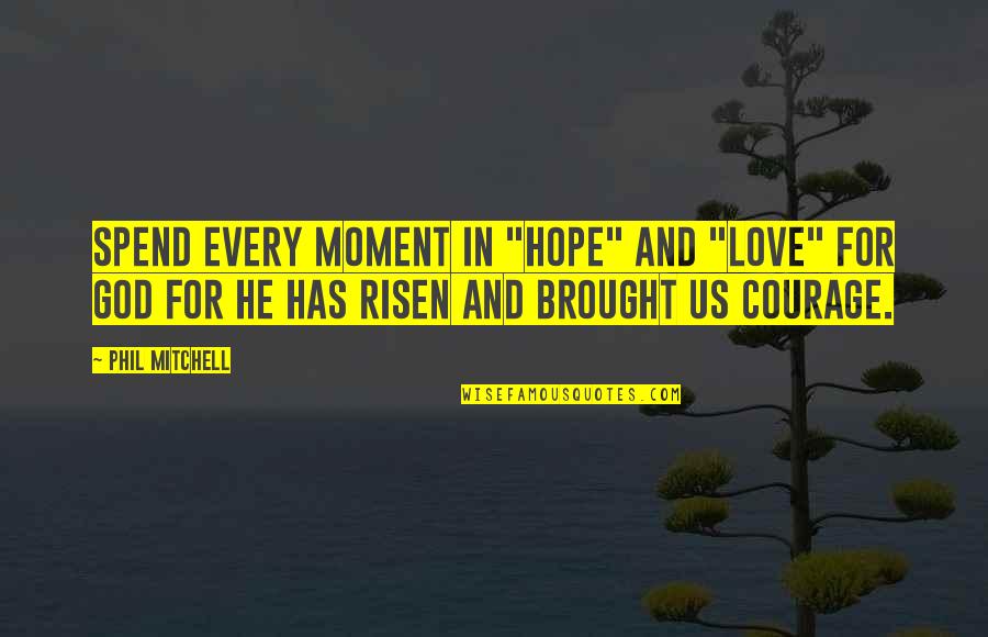 Courage In Love Quotes By Phil Mitchell: Spend every moment in "Hope" and "Love" for Courage In Love Quotes By Phil Mitchell: Spend every moment in "Hope" and "Love" for