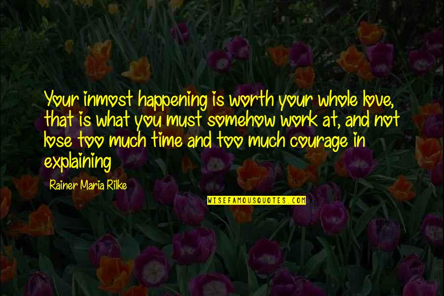 Courage In Love Quotes By Rainer Maria Rilke: Your inmost happening is worth your whole love,