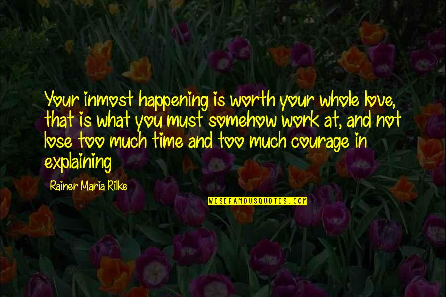 Courage In Love Quotes By Rainer Maria Rilke: Your inmost happening is worth your whole love, Courage In Love Quotes By Rainer Maria Rilke: Your inmost happening is worth your whole love,
