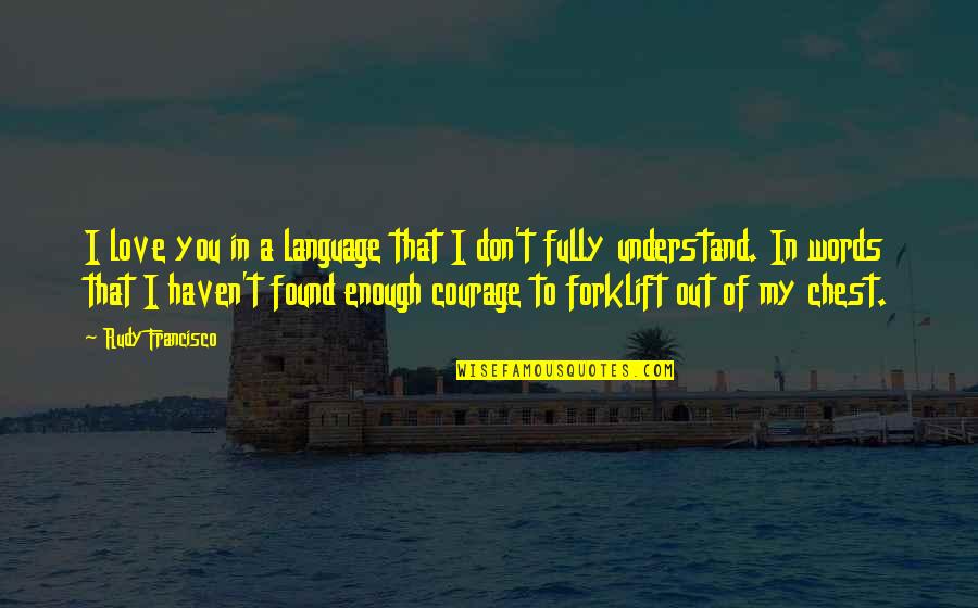 Courage In Love Quotes By Rudy Francisco: I love you in a language that I