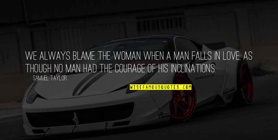 Courage In Love Quotes By Samuel Taylor: We always blame the woman when a man