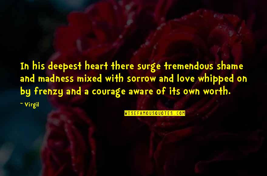 Courage In Love Quotes By Virgil: In his deepest heart there surge tremendous shame Courage In Love Quotes By Virgil: In his deepest heart there surge tremendous shame