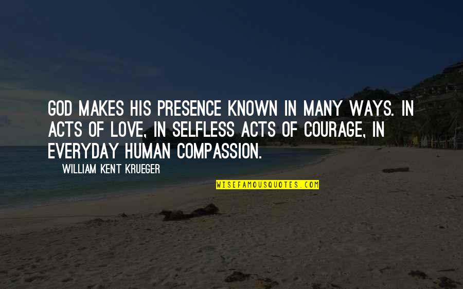 Courage In Love Quotes By William Kent Krueger: God makes His presence known in many ways.
