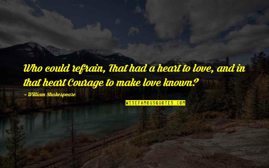 Courage In Love Quotes By William Shakespeare: Who could refrain, That had a heart to