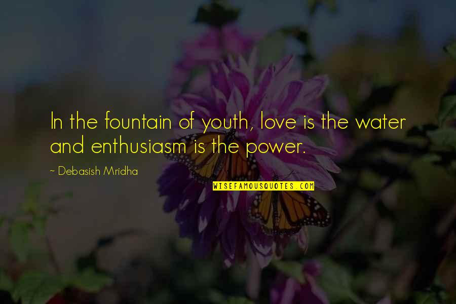 Courage In The Face Of Danger Quotes By Debasish Mridha: In the fountain of youth, love is the