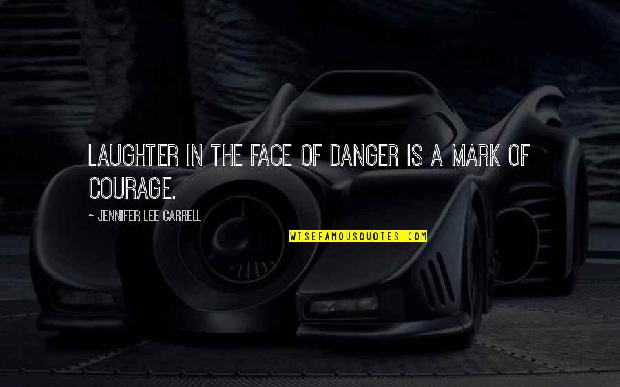 Courage In The Face Of Danger Quotes By Jennifer Lee Carrell: Laughter in the face of danger is a