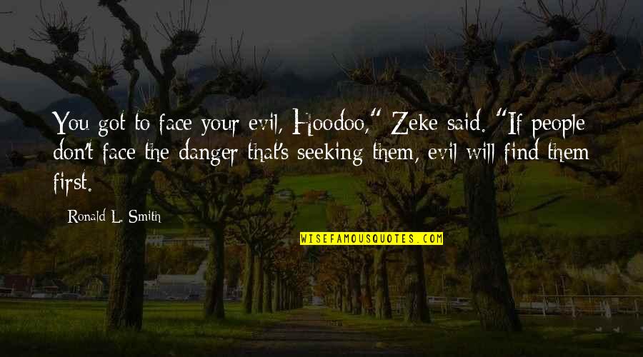 Courage In The Face Of Danger Quotes By Ronald L. Smith: You got to face your evil, Hoodoo," Zeke