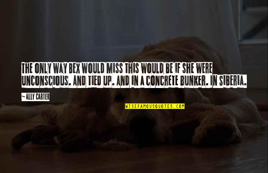 Courage In The Face Of Illness Quotes By Ally Carter: The only way Bex would miss this would Courage In The Face Of Illness Quotes By Ally Carter: The only way Bex would miss this would