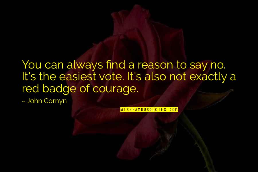 Courage In The Red Badge Of Courage Quotes By John Cornyn: You can always find a reason to say
