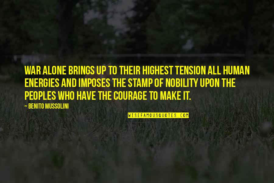 Courage In War Quotes By Benito Mussolini: War alone brings up to their highest tension