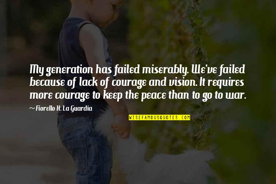 Courage In War Quotes By Fiorello H. La Guardia: My generation has failed miserably. We've failed because