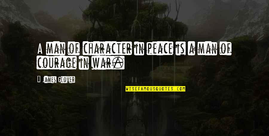 Courage In War Quotes By James Glover: A man of character in peace is a