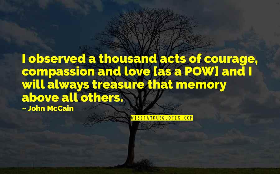 Courage In War Quotes By John McCain: I observed a thousand acts of courage, compassion
