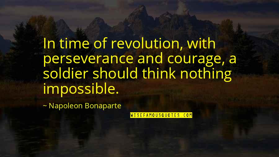 Courage In War Quotes By Napoleon Bonaparte: In time of revolution, with perseverance and courage,