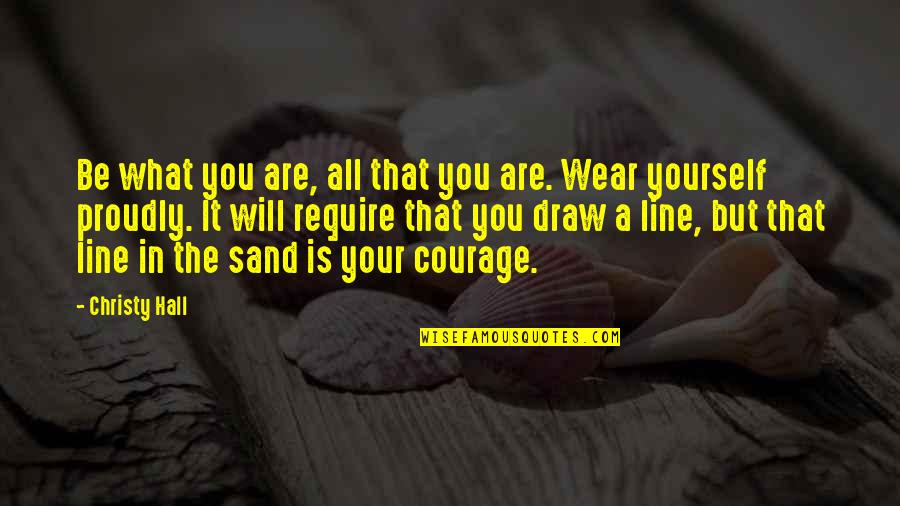 Courage In Yourself Quotes By Christy Hall: Be what you are, all that you are.