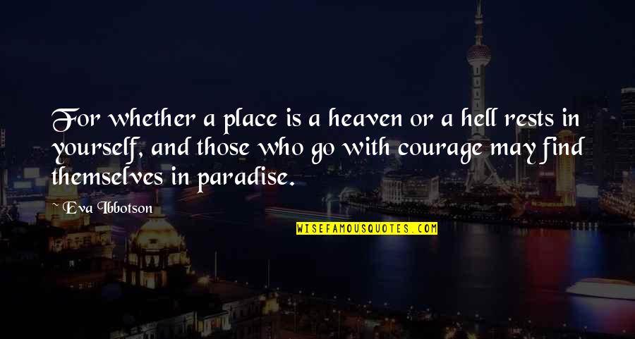 Courage In Yourself Quotes By Eva Ibbotson: For whether a place is a heaven or